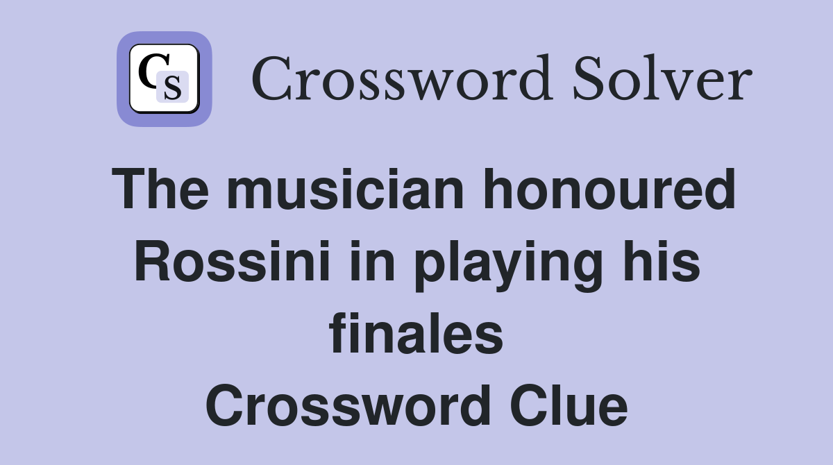 The musician honoured Rossini in playing his finales Crossword Clue