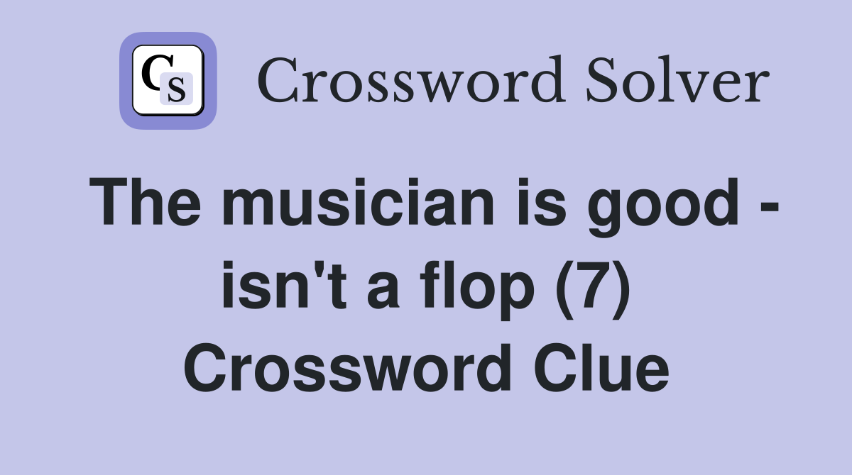 The musician is good - isn't a flop (7) Crossword Clue