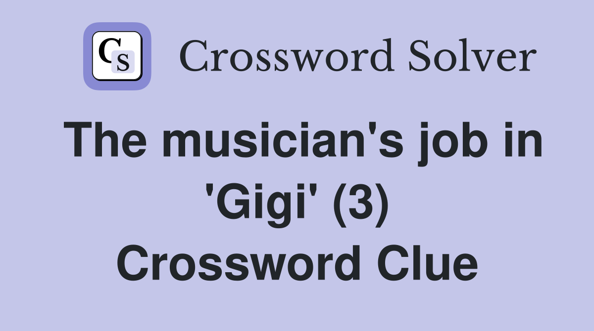 The musician's job in 'Gigi' (3) Crossword Clue