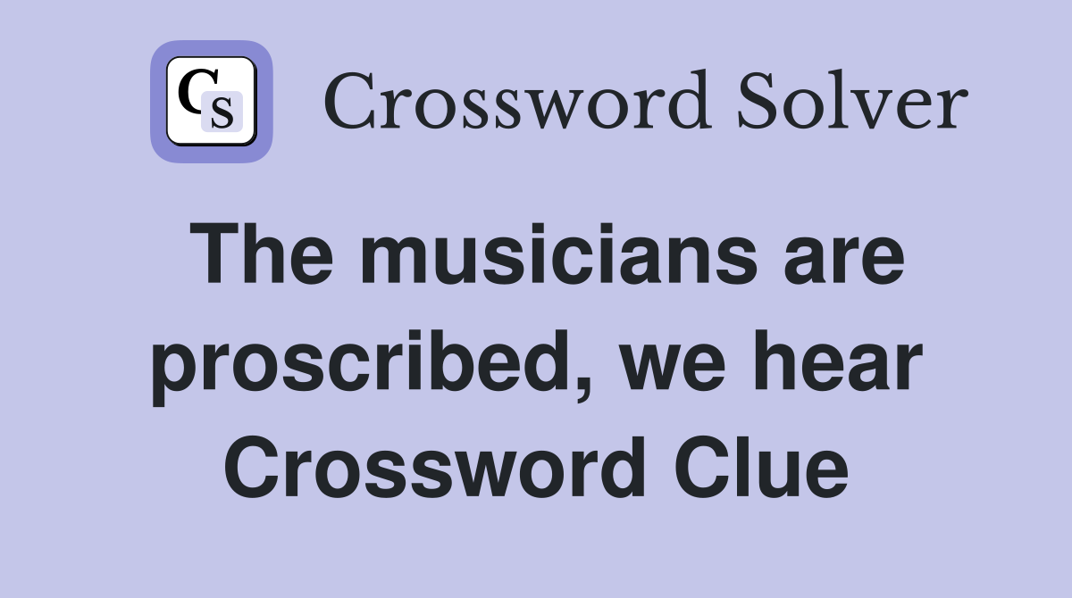 The musicians are proscribed, we hear Crossword Clue