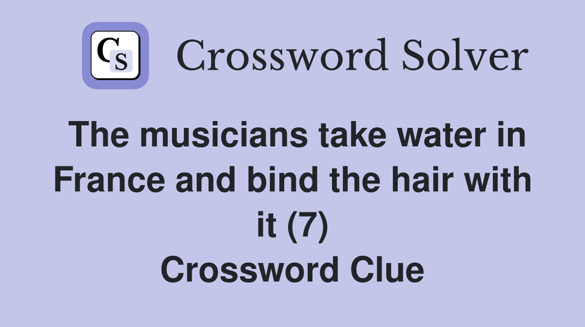 The musicians take water in France and bind the hair with it (7) Crossword Clue