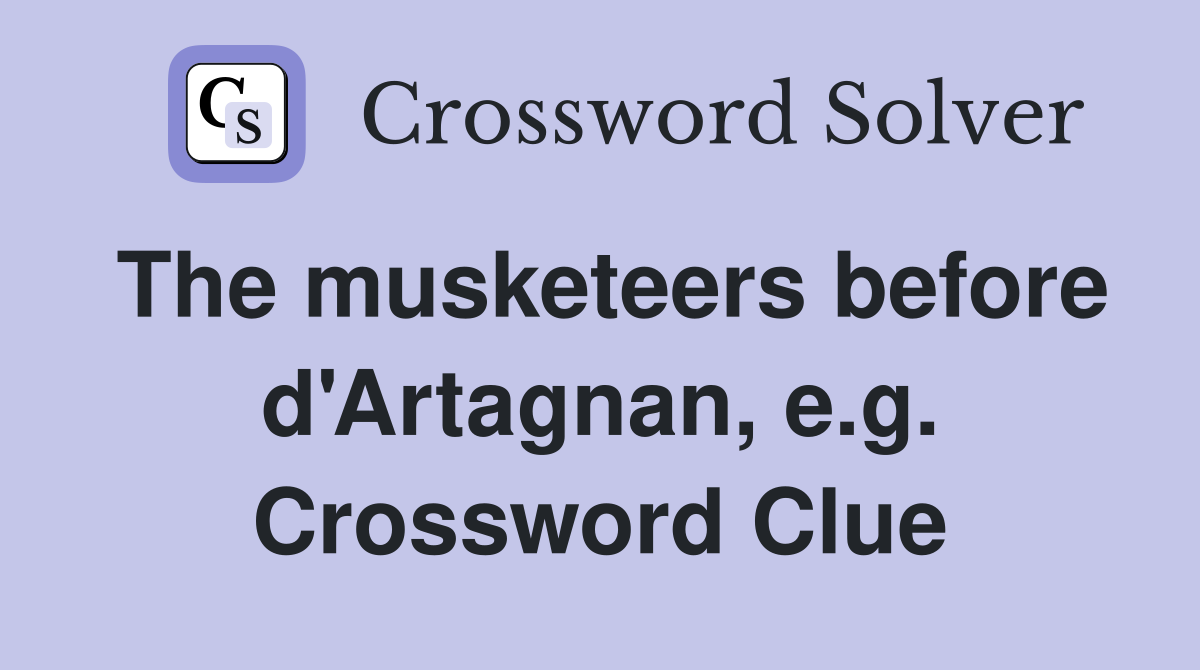 The musketeers before d'Artagnan, e.g. Crossword Clue