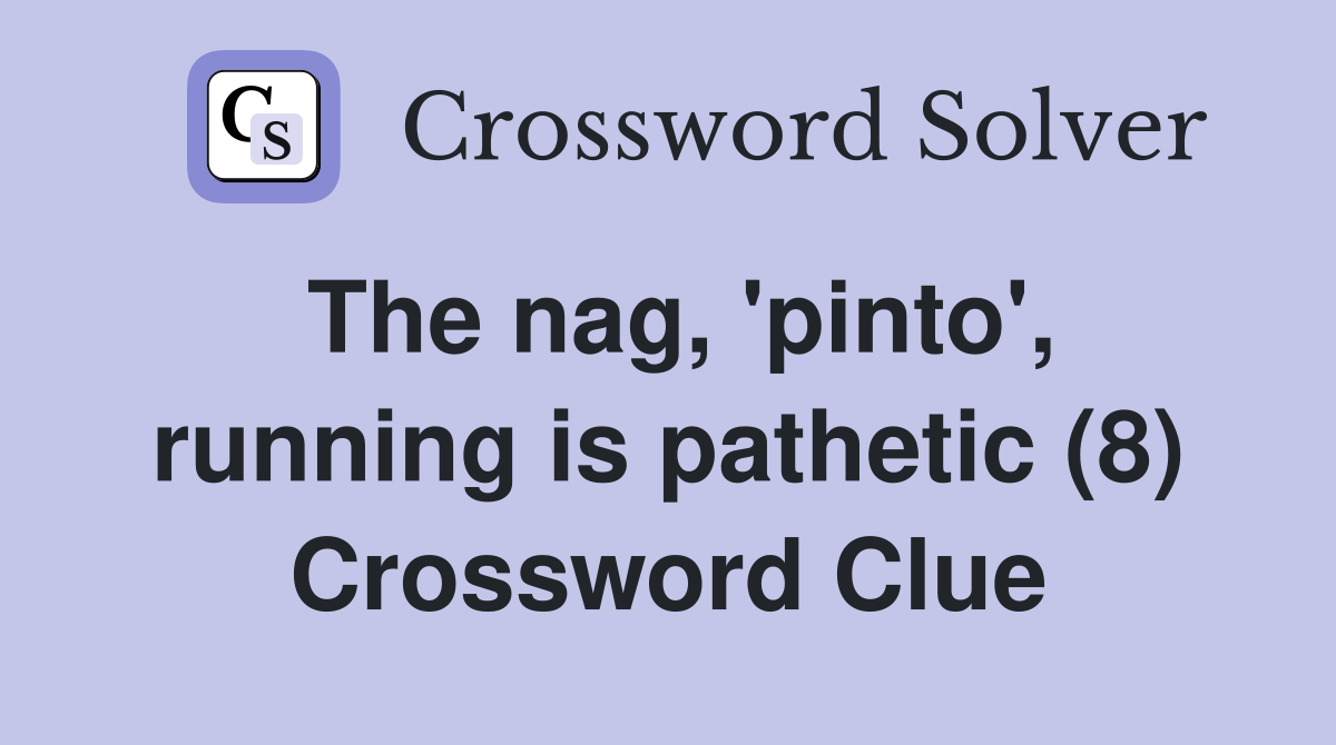 The nag, 'pinto', running is pathetic (8) Crossword Clue