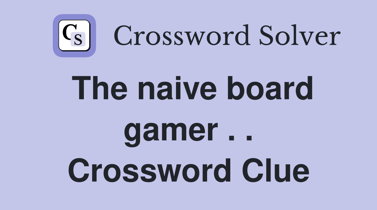The naive board gamer . . Crossword Clue