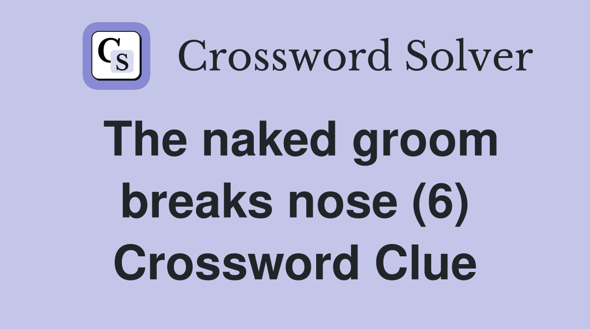 The naked groom breaks nose (6) Crossword Clue