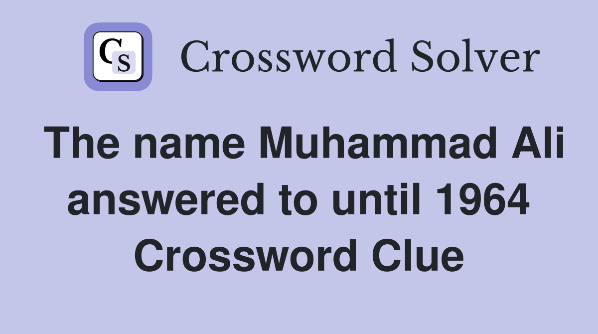 The name Muhammad Ali answered to until 1964 Crossword Clue