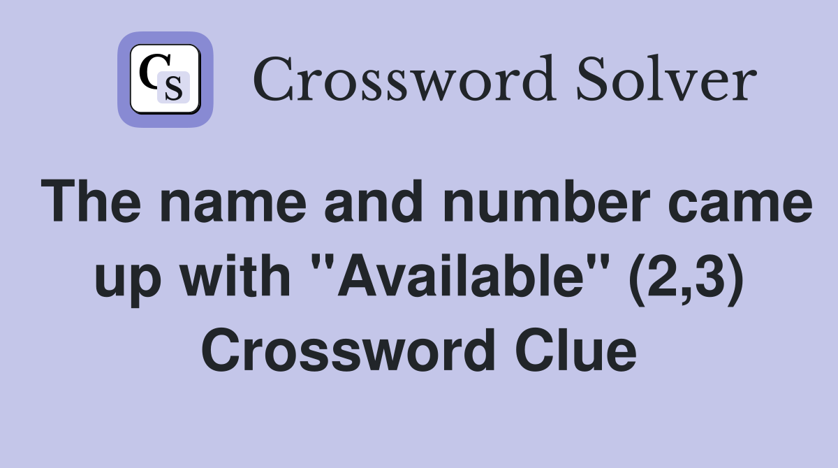 The name and number came up with "Available" (2,3) Crossword Clue