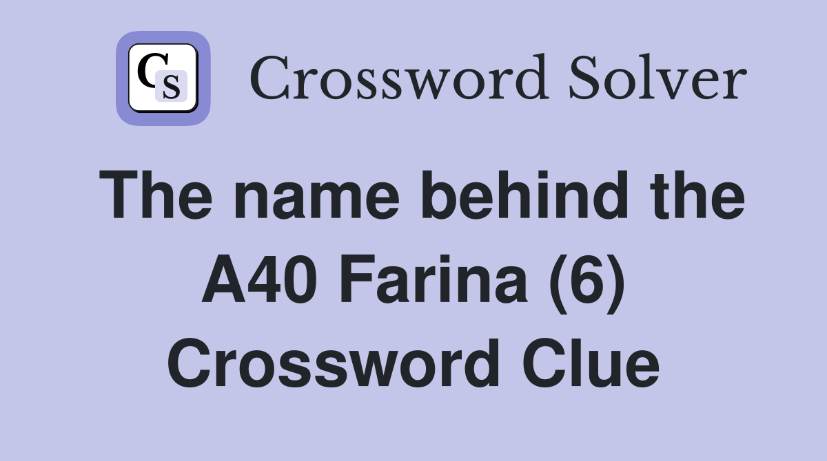 The name behind the A40 Farina (6) Crossword Clue
