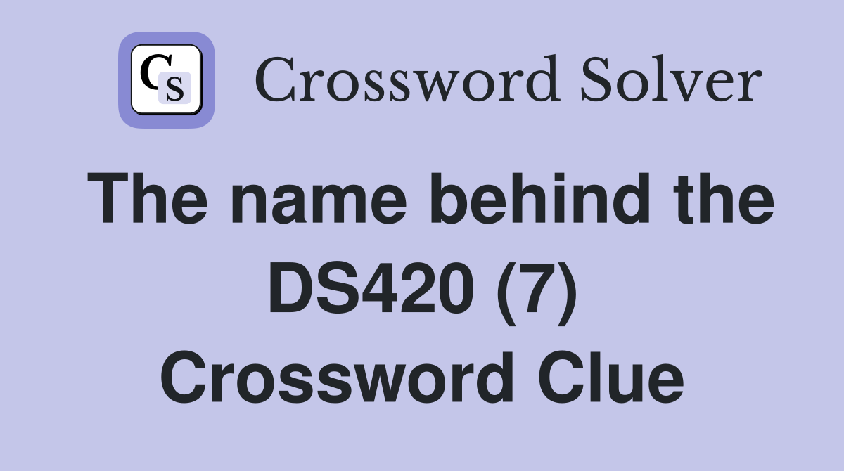 The name behind the DS420 (7) Crossword Clue