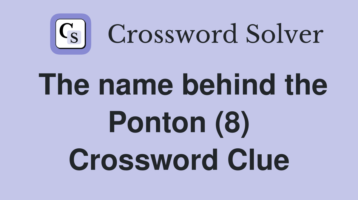The name behind the Ponton (8) Crossword Clue