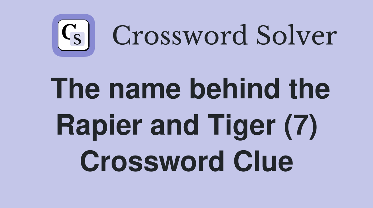 The name behind the Rapier and Tiger (7) Crossword Clue