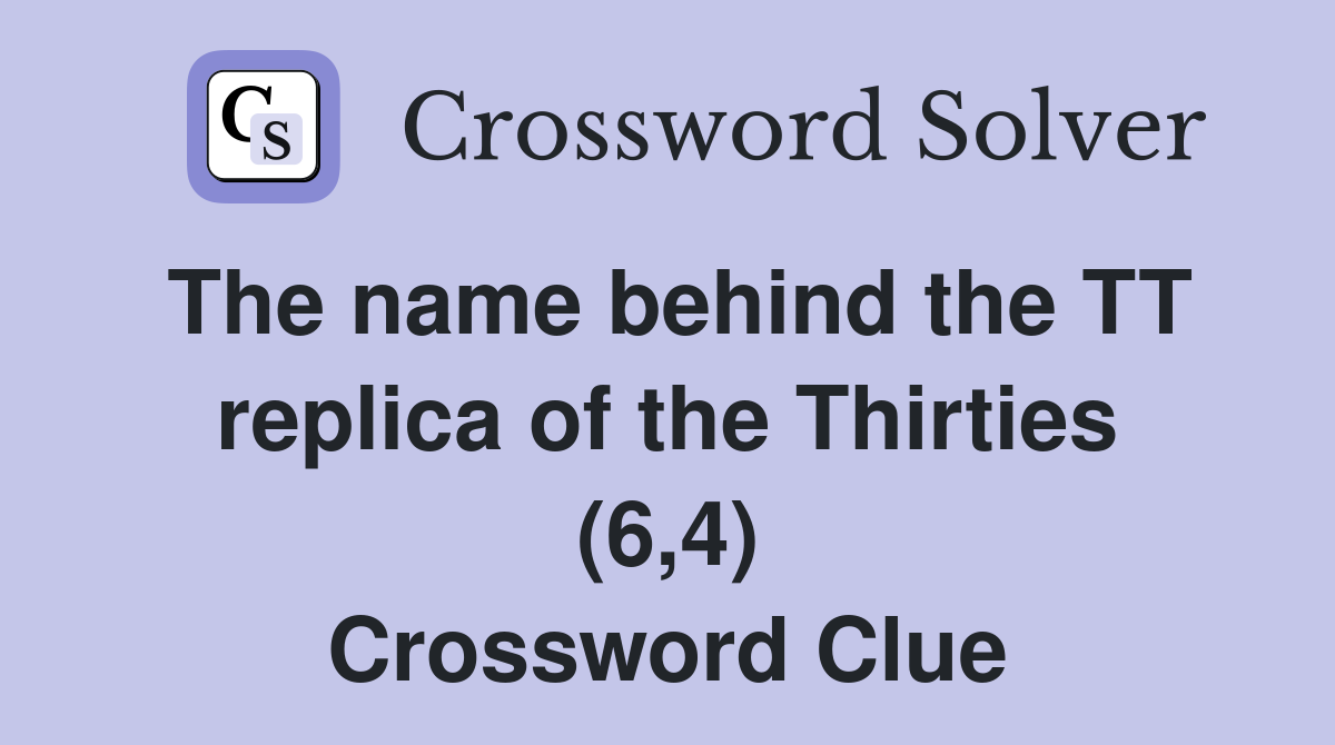 The name behind the TT replica of the Thirties (6,4) Crossword Clue