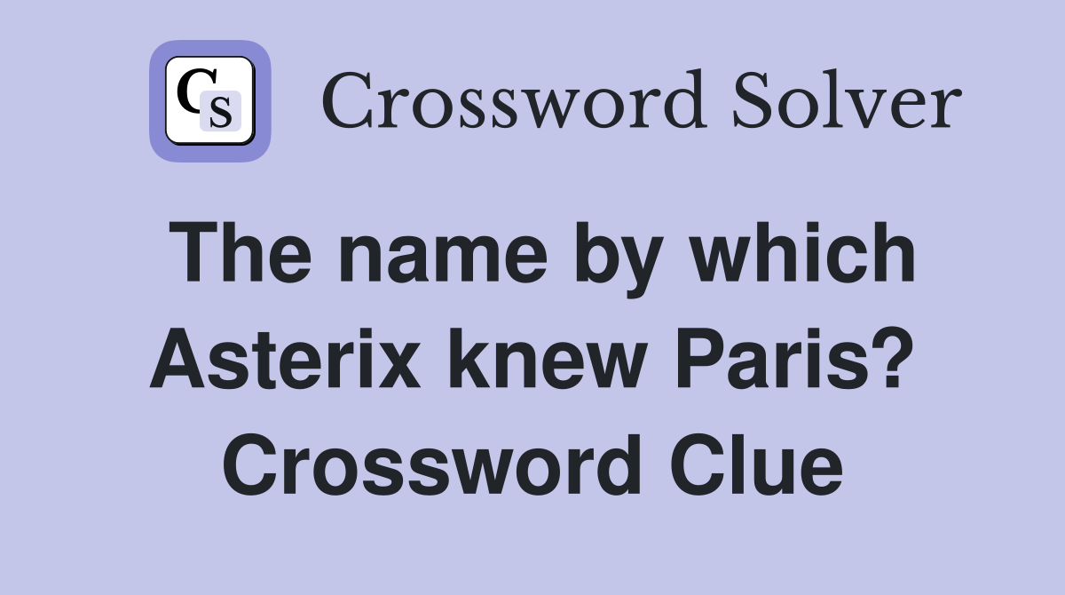 The name by which Asterix knew Paris? Crossword Clue