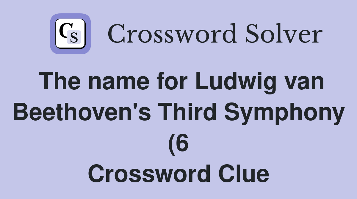 The name for Ludwig van Beethoven #39 s Third Symphony (6) Crossword Clue The name for Ludwig van Beethoven #39 s Third Symphony (6) Crossword Clue