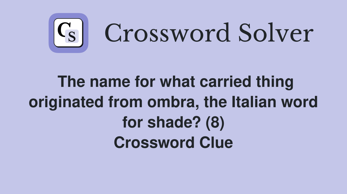 The name for what carried thing originated from ombra, the Italian word for shade? (8) Crossword Clue