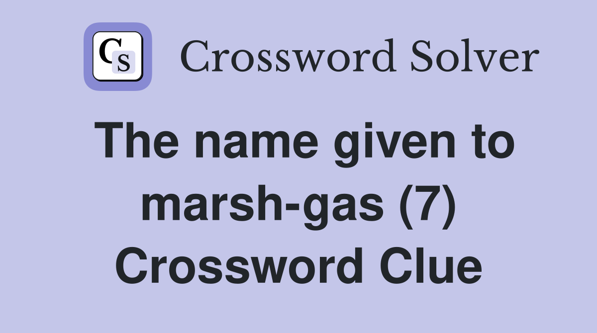 The name given to marsh-gas (7) Crossword Clue
