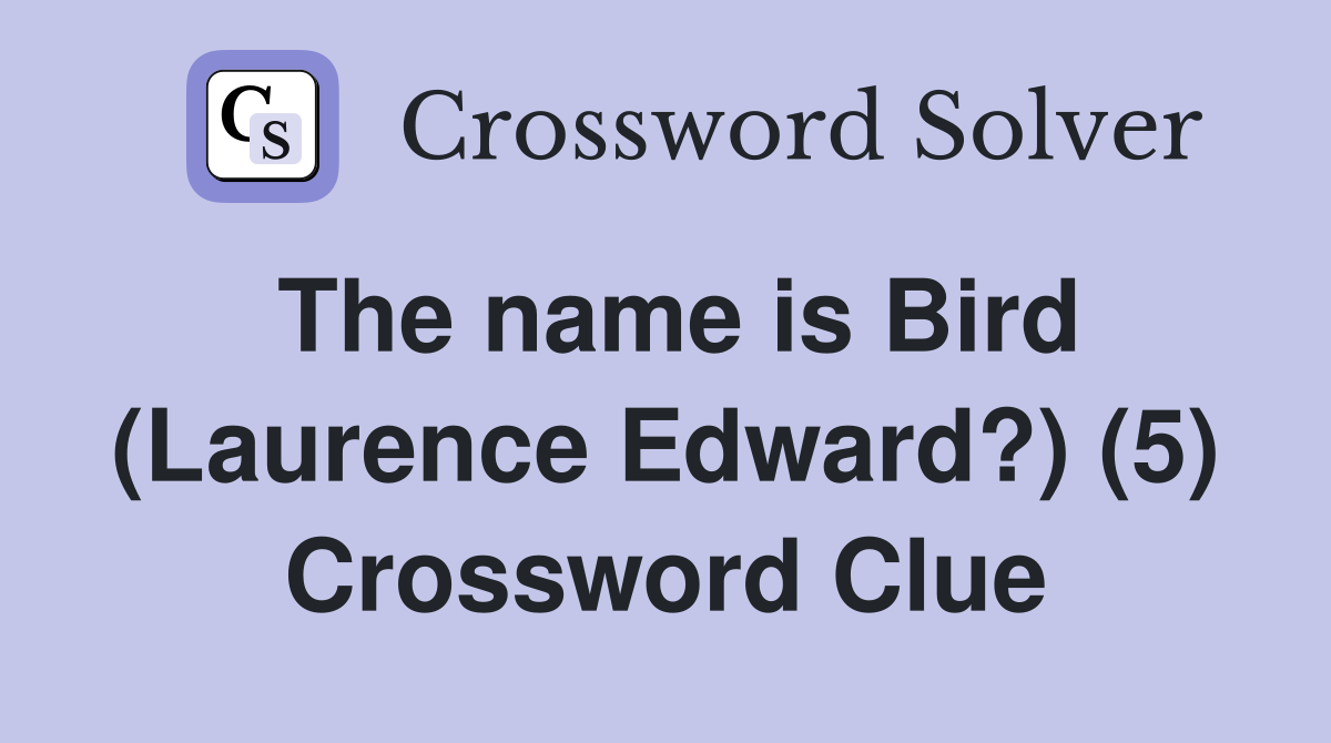 The name is Bird (Laurence Edward?) (5) Crossword Clue