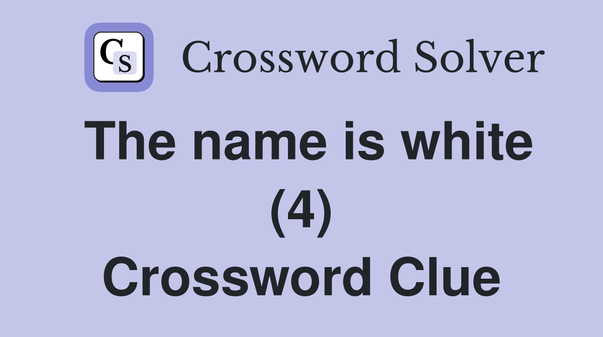 The name is white (4) Crossword Clue