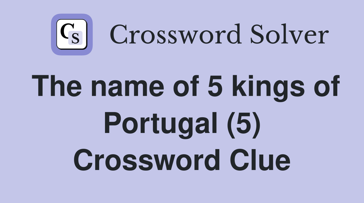 The name of 5 kings of Portugal (5) Crossword Clue