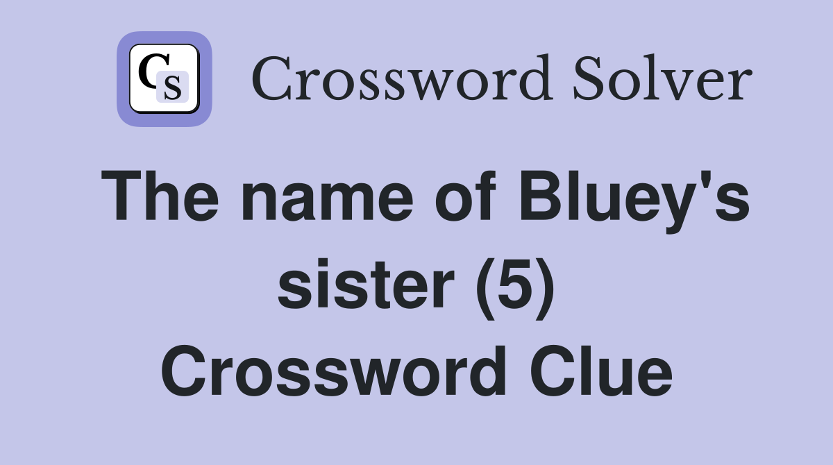 The name of Bluey's sister (5) Crossword Clue