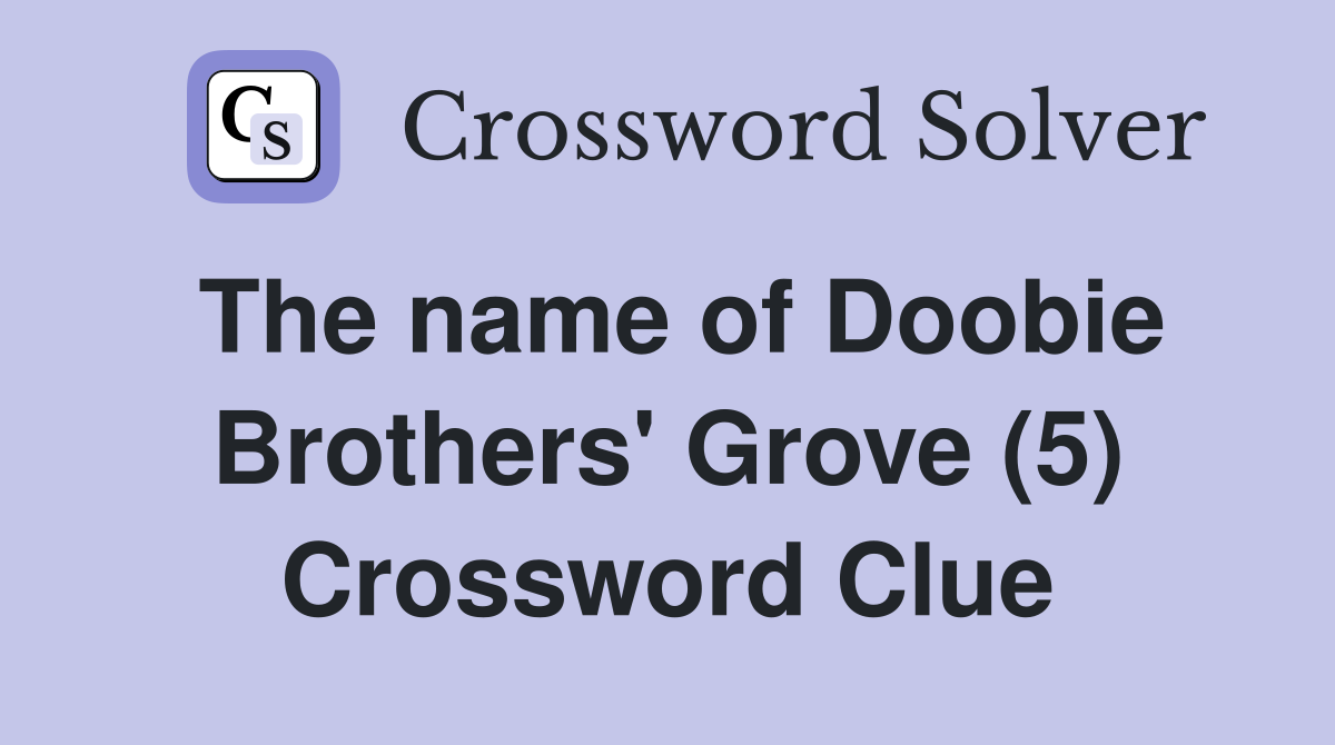 The name of Doobie Brothers' Grove (5) Crossword Clue