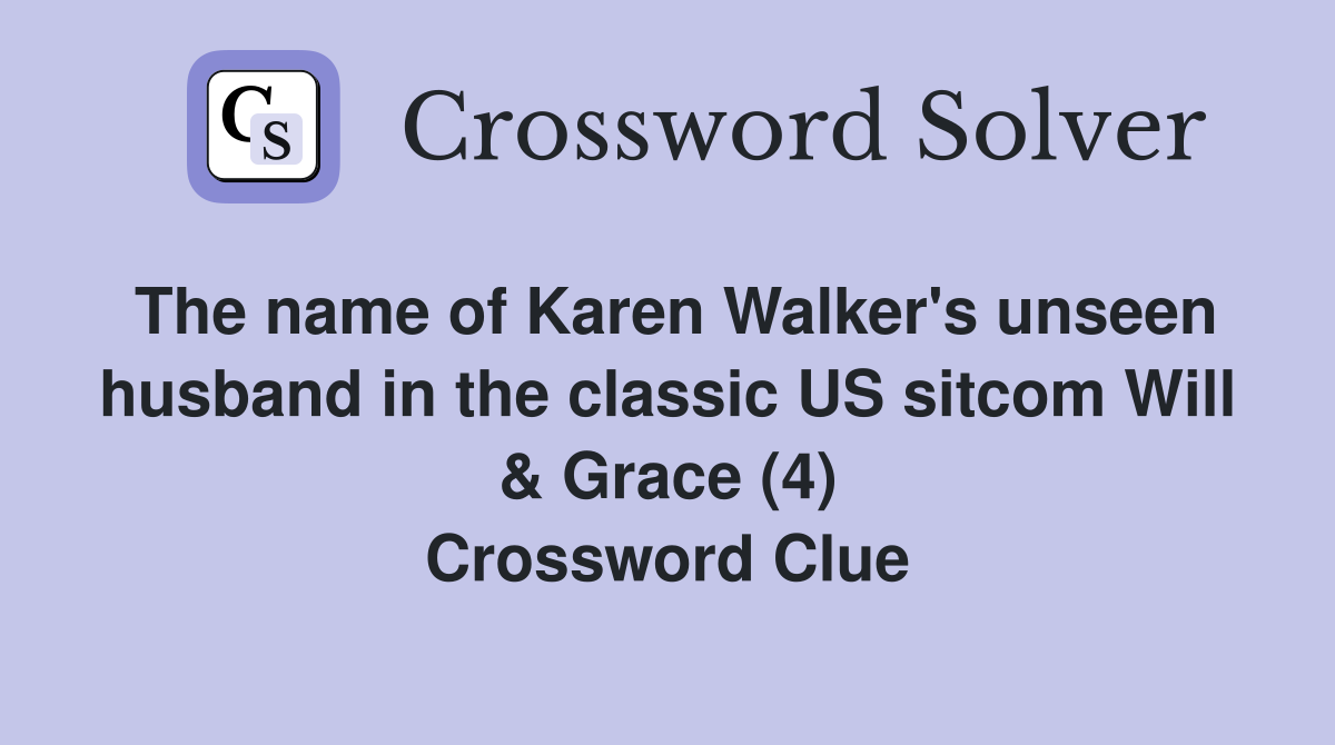 The name of Karen Walker's unseen husband in the classic US sitcom Will & Grace (4) Crossword Clue