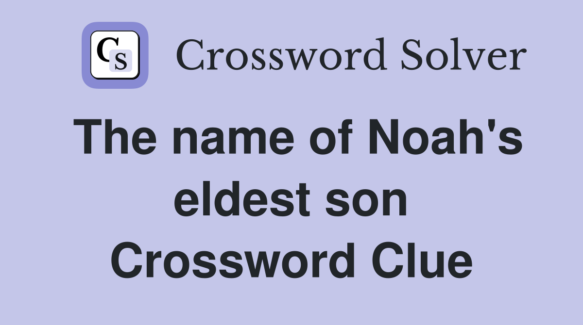 The name of Noah's eldest son Crossword Clue