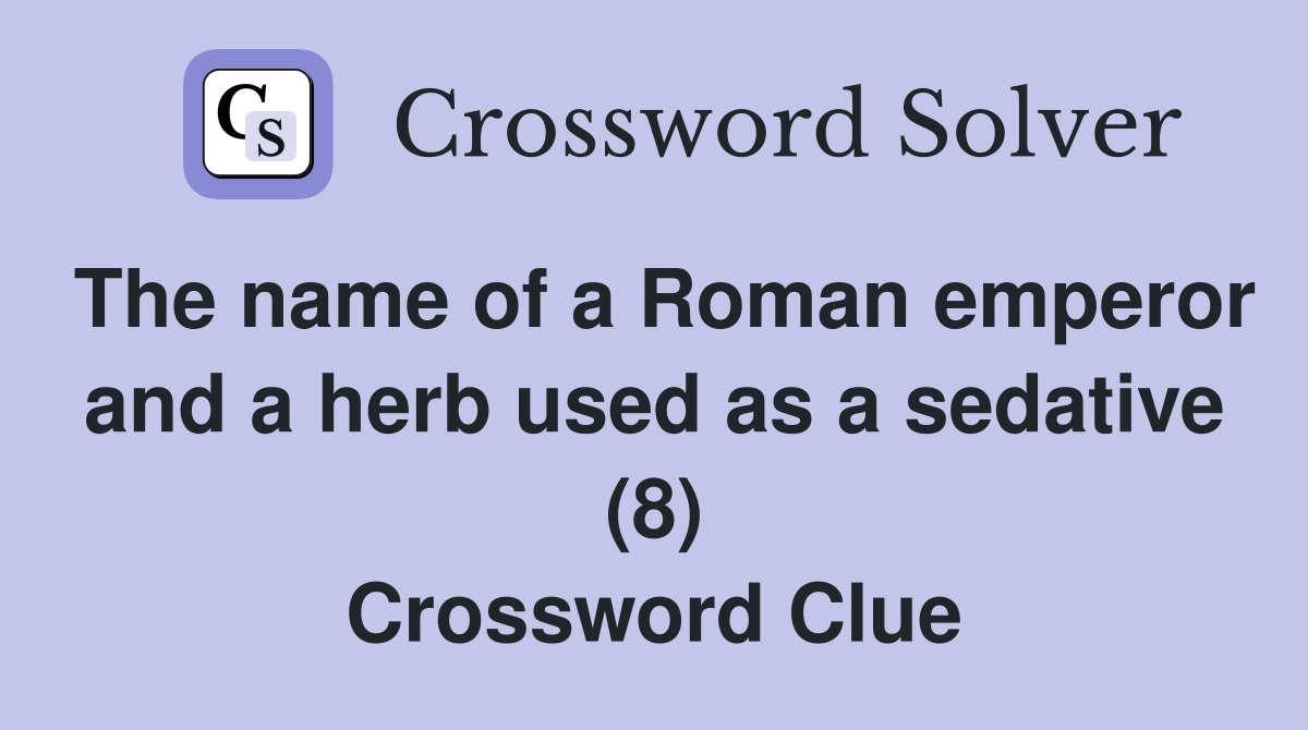 The name of a Roman emperor and a herb used as a sedative (8) Crossword Clue