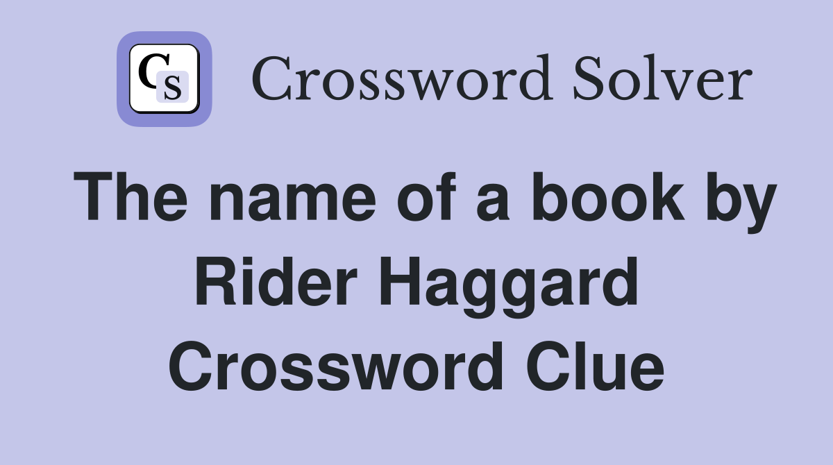 The name of a book by Rider Haggard Crossword Clue