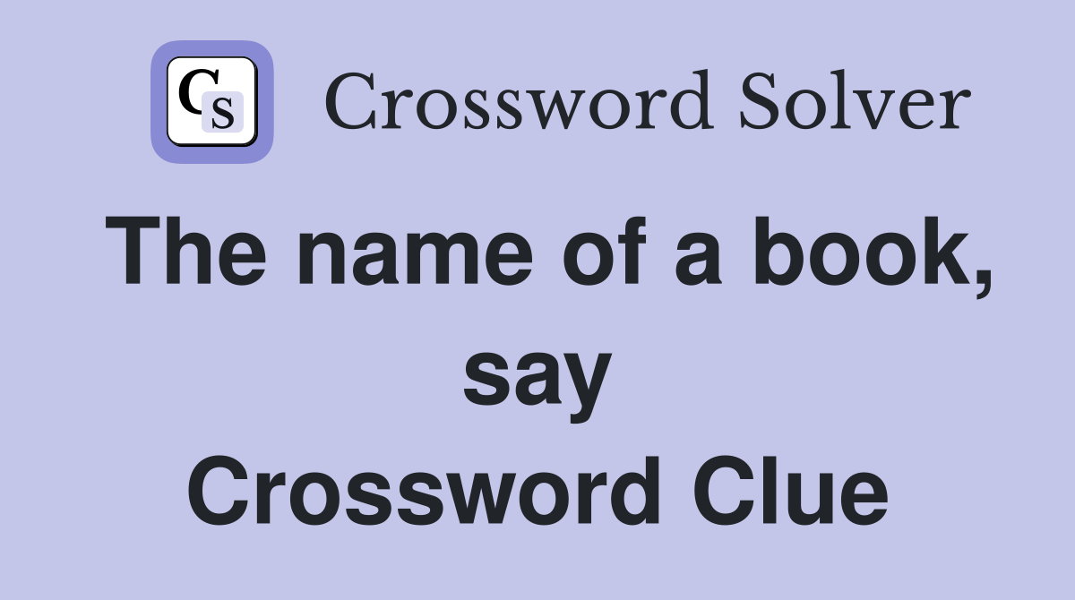 The name of a book, say Crossword Clue