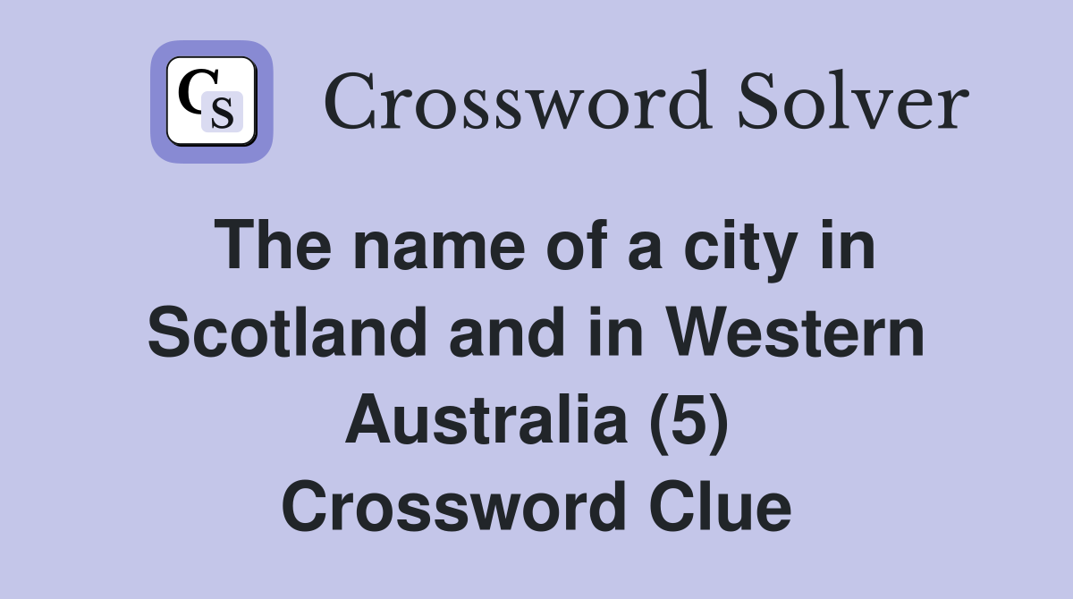 The name of a city in Scotland and in Western Australia (5) Crossword Clue