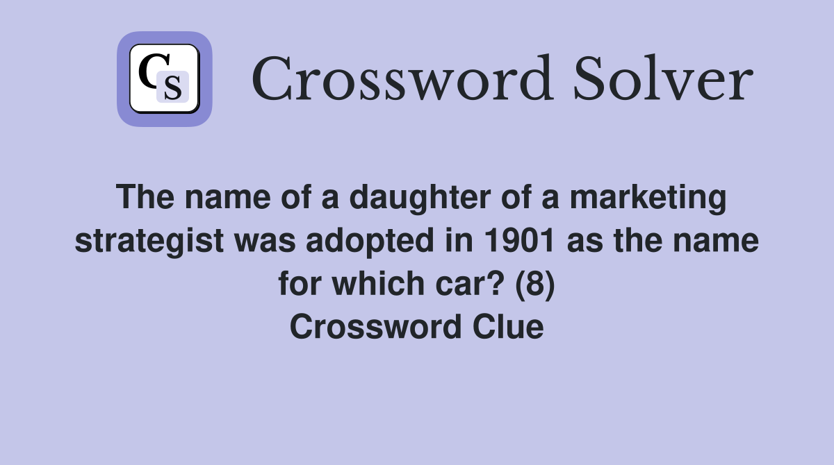 The name of a daughter of a marketing strategist was adopted in 1901 as the name for which car? (8) Crossword Clue