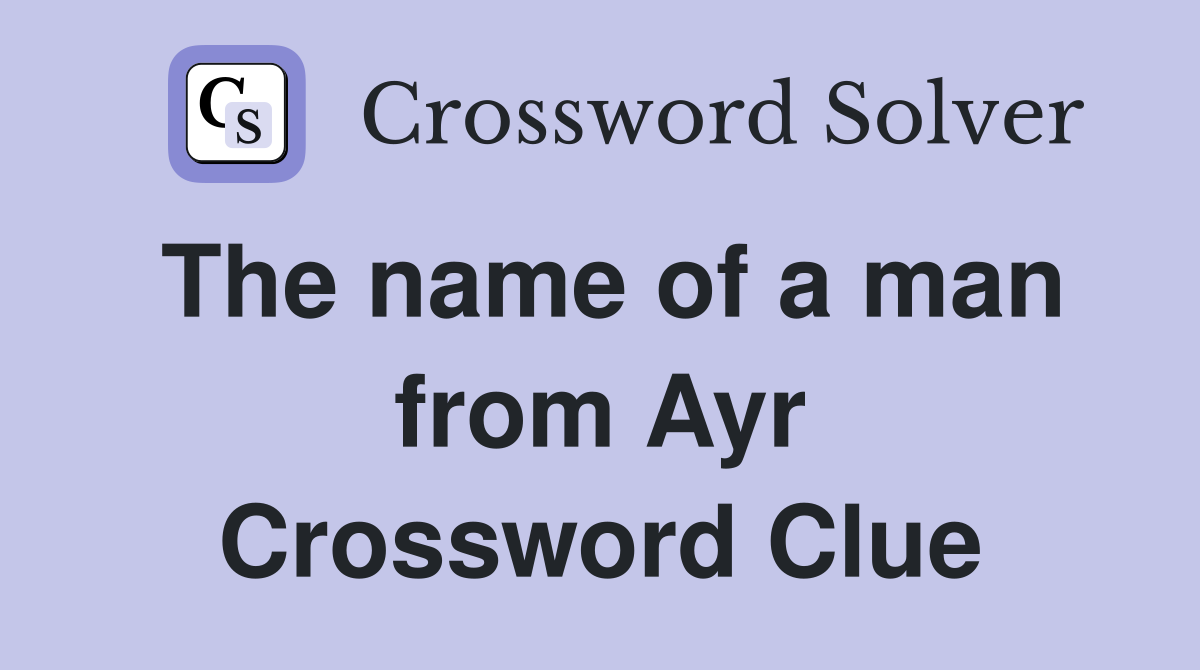 The name of a man from Ayr Crossword Clue