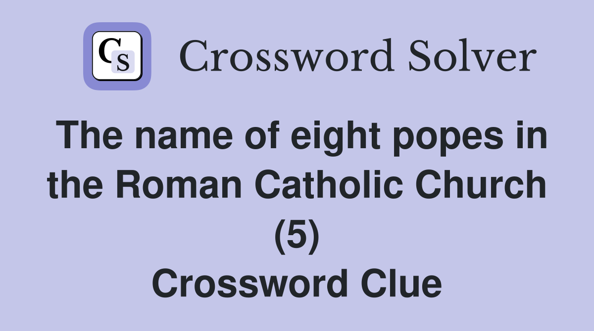 The name of eight popes in the Roman Catholic Church (5) Crossword Clue