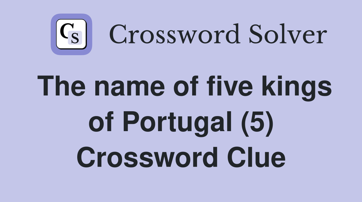The name of five kings of Portugal (5) Crossword Clue