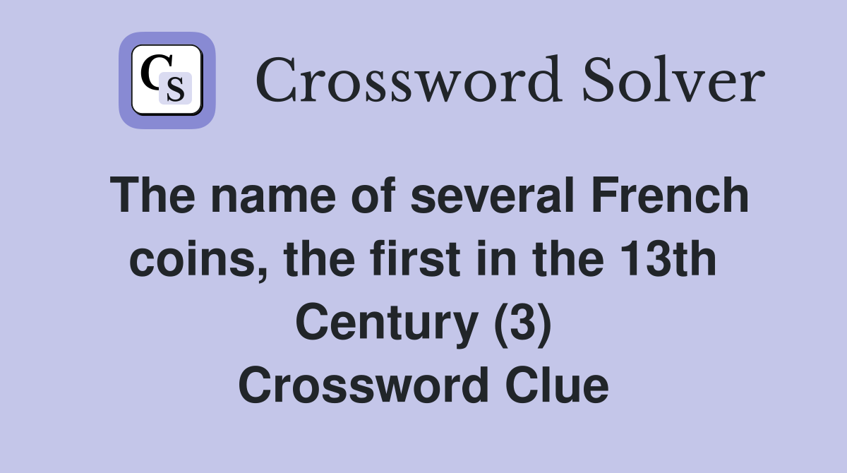 The name of several French coins, the first in the 13th Century (3) Crossword Clue