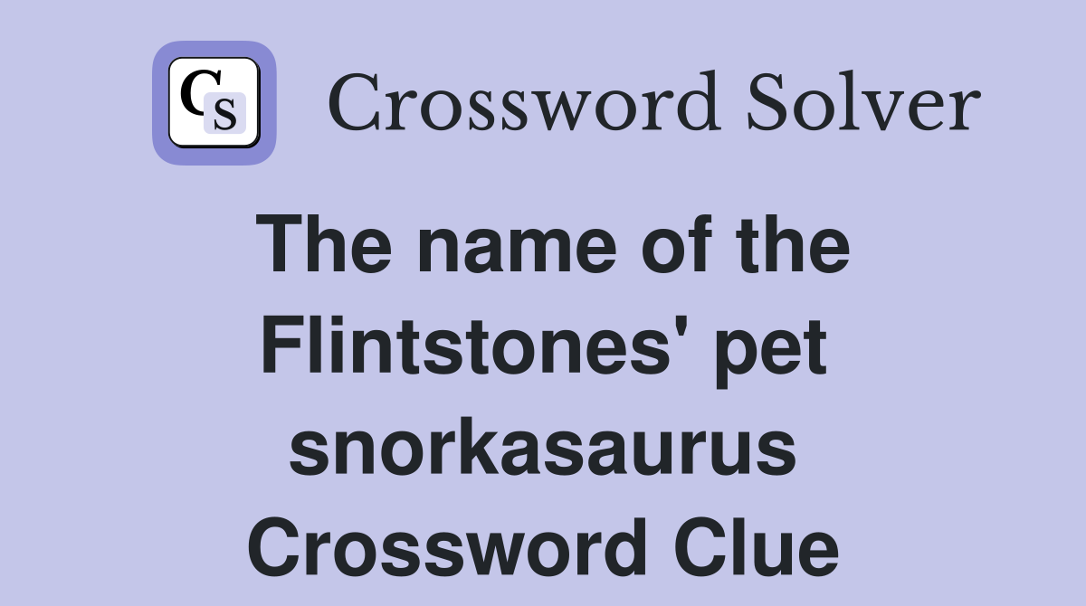 The name of the Flintstones' pet snorkasaurus Crossword Clue