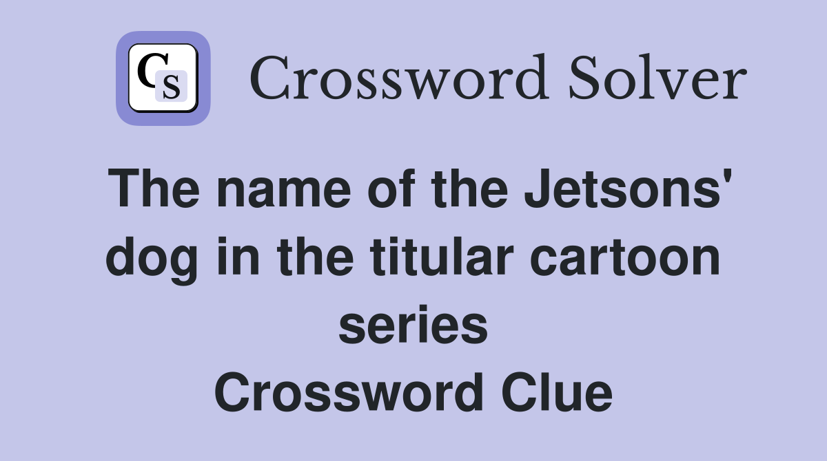The name of the Jetsons' dog in the titular cartoon series Crossword Clue
