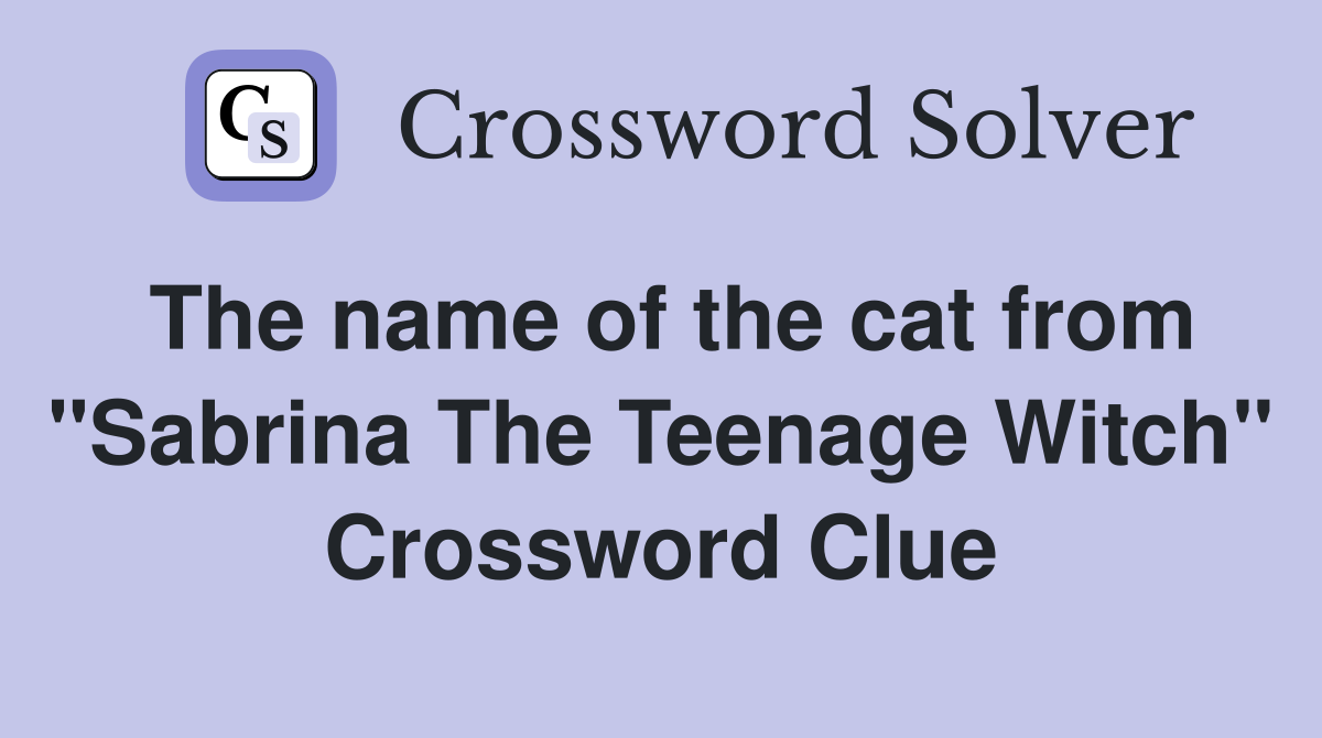The name of the cat from "Sabrina The Teenage Witch" Crossword Clue