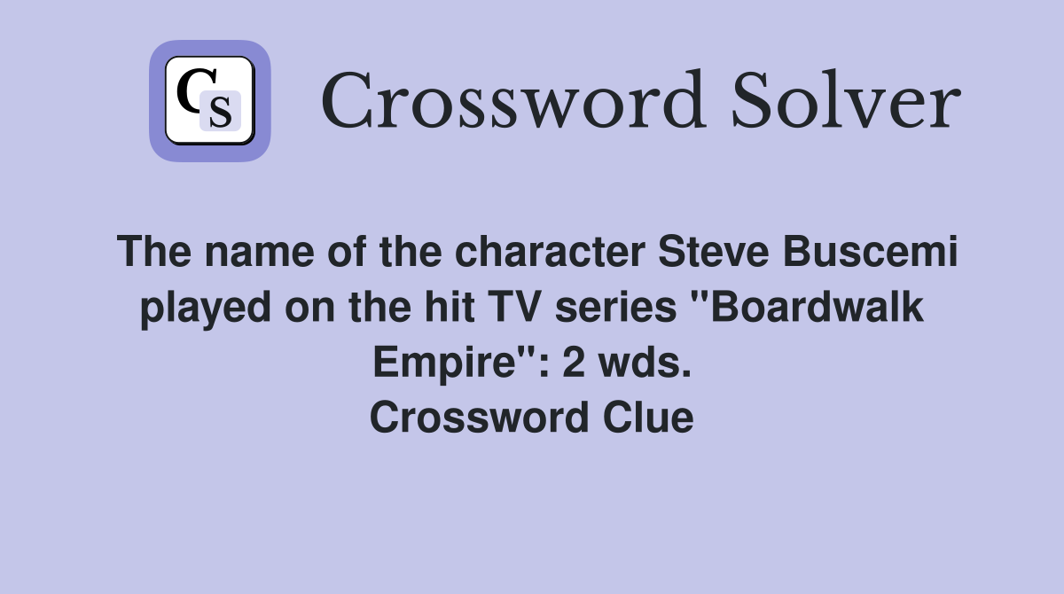 The name of the character Steve Buscemi played on the hit TV series "Boardwalk Empire": 2 wds. Crossword Clue