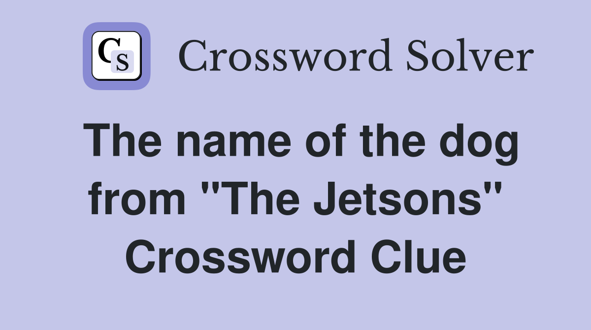 The name of the dog from "The Jetsons" Crossword Clue