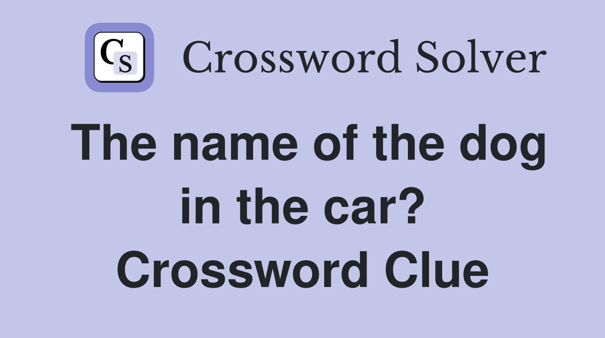 The name of the dog in the car? Crossword Clue