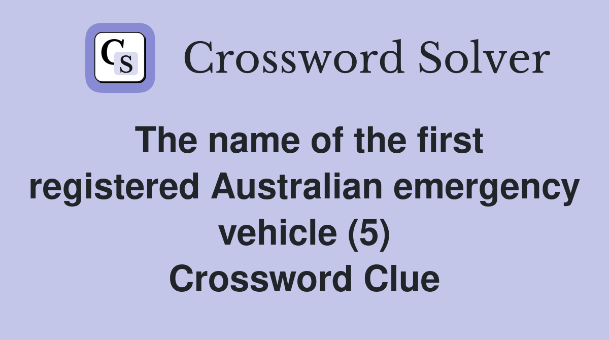 The name of the first registered Australian emergency vehicle (5) Crossword Clue