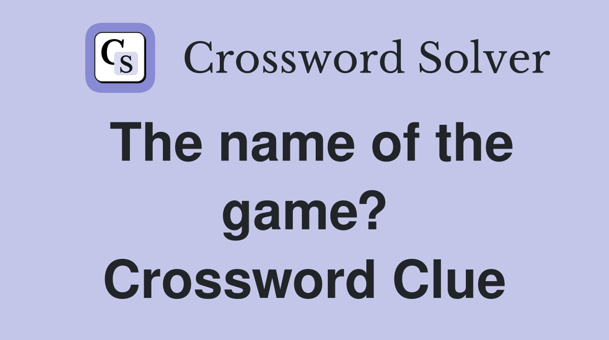 The name of the game? Crossword Clue