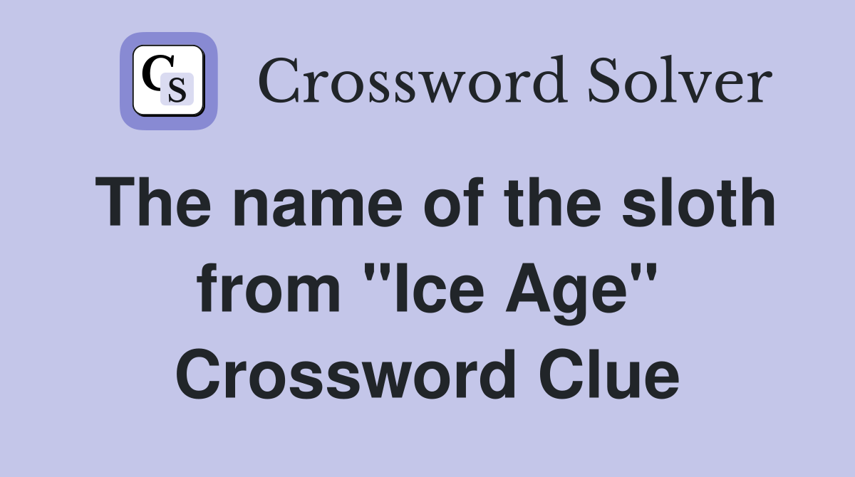 The name of the sloth from "Ice Age" Crossword Clue