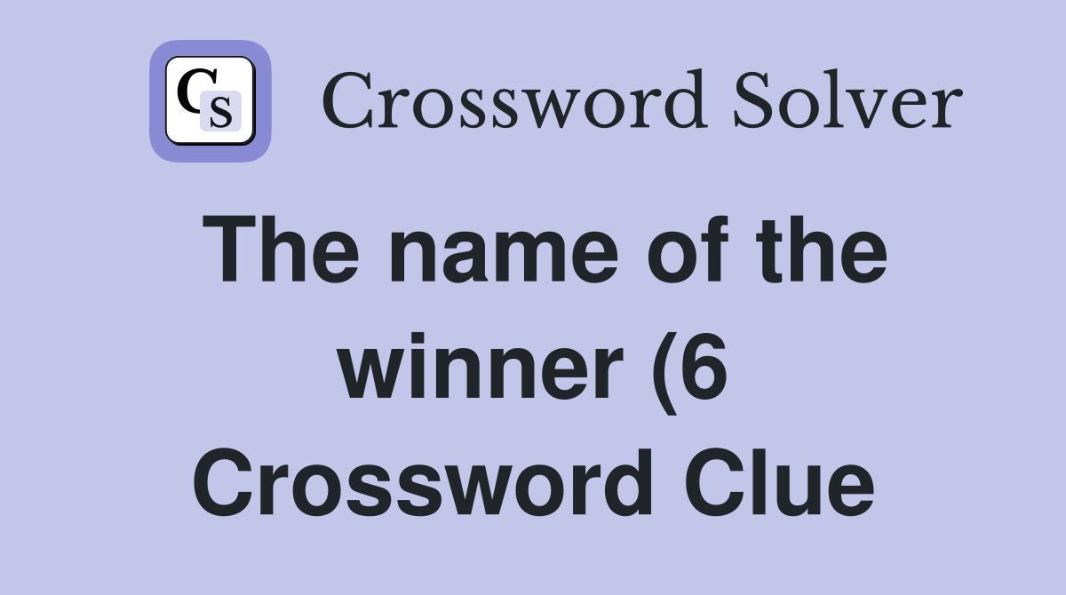 The name of the winner (6) Crossword Clue Answers Crossword Solver The name of the winner (6) Crossword Clue Answers Crossword Solver