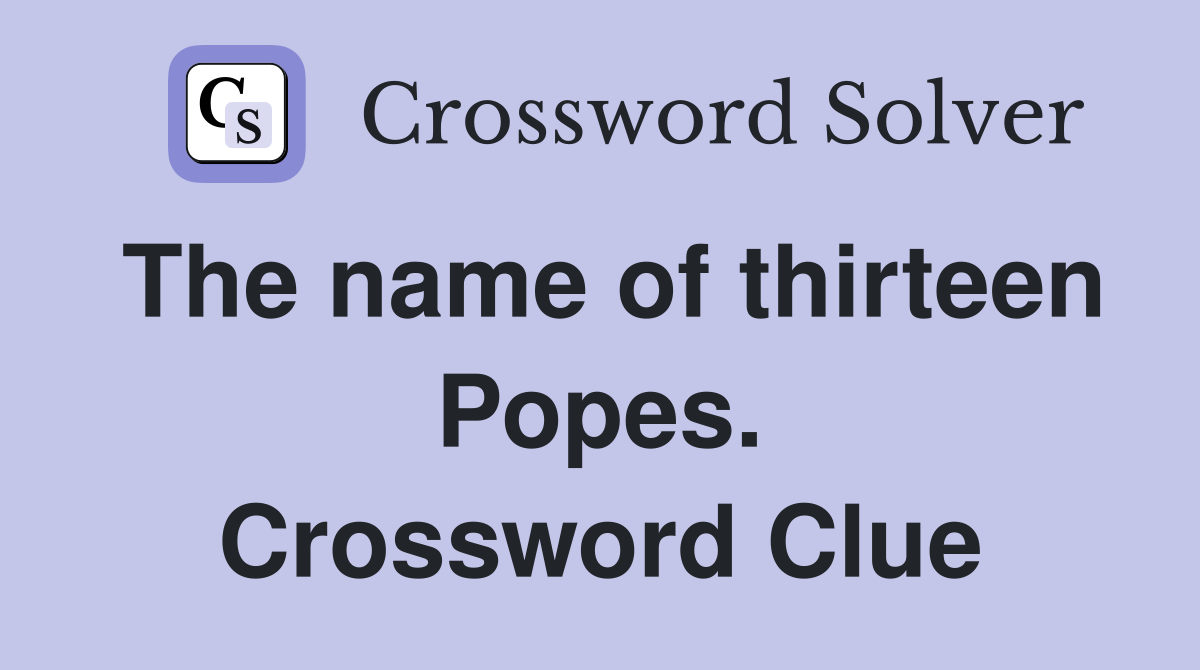 The name of thirteen Popes. Crossword Clue
