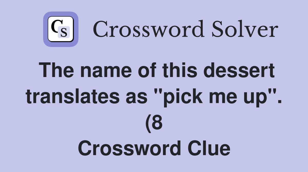 The name of this dessert translates as quot pick me up quot (8) Crossword The name of this dessert translates as quot pick me up quot (8) Crossword