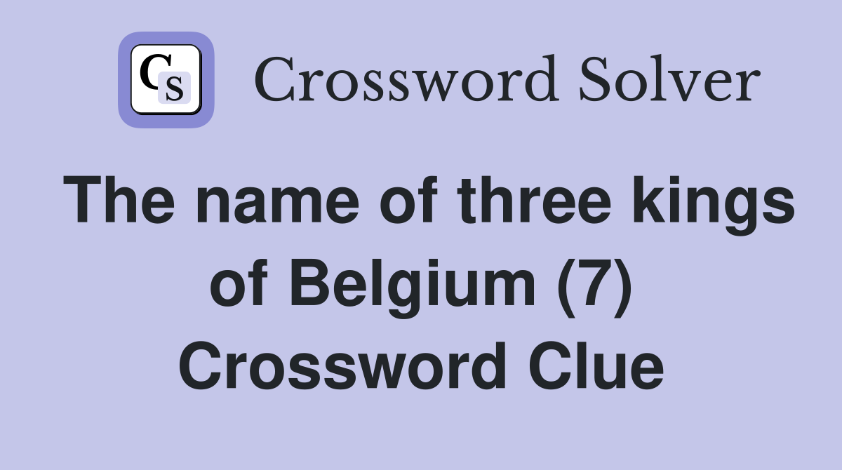 The name of three kings of Belgium (7) Crossword Clue