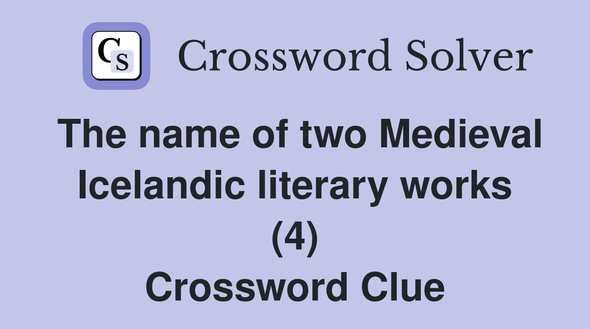 The name of two Medieval Icelandic literary works (4) Crossword Clue